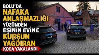 Boluda Nafaka Anlaşmazlığı Yüzünden Eşinin Evine Kurşun Yağdıran Koca Yakalandı