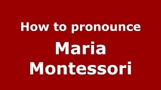 How to pronounce Maria Montessori