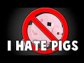 I hate pigs