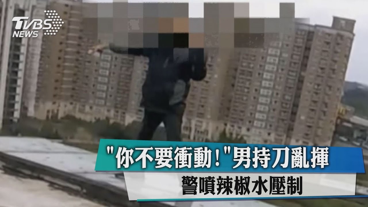 「你不要衝動!」男持刀亂揮 警噴辣椒水壓制