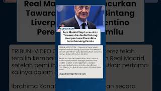 Real Madrid Siap Luncurkan Tawaran Fantastis Bintang Liverpool usai Florentino Perez Menang Pemilu