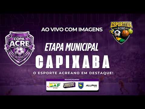 COPA ACRE FUTSAL - CAPIXABA PART.2 | FASE MUNICIPAL