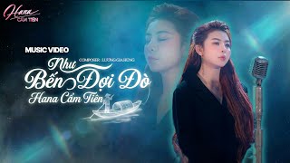 NHƯ BẾN ĐỢI ĐÒ - HANA CẨM TIÊN l VIDEO NHẠC CHÍNH THỨC