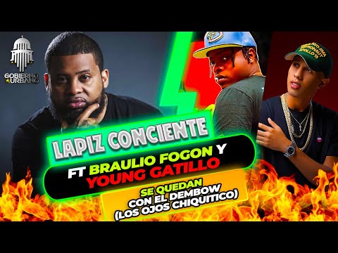 LÁPIZ CONCIENTE FT BRAULIO FOGÓN Y YOUNG GATILLO SE QUEDAN CON EL DEMBOW (LOS OJOS CHIQUITICO)