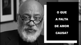 O que a falta de amor causa? - Luiz Felipe Pondé