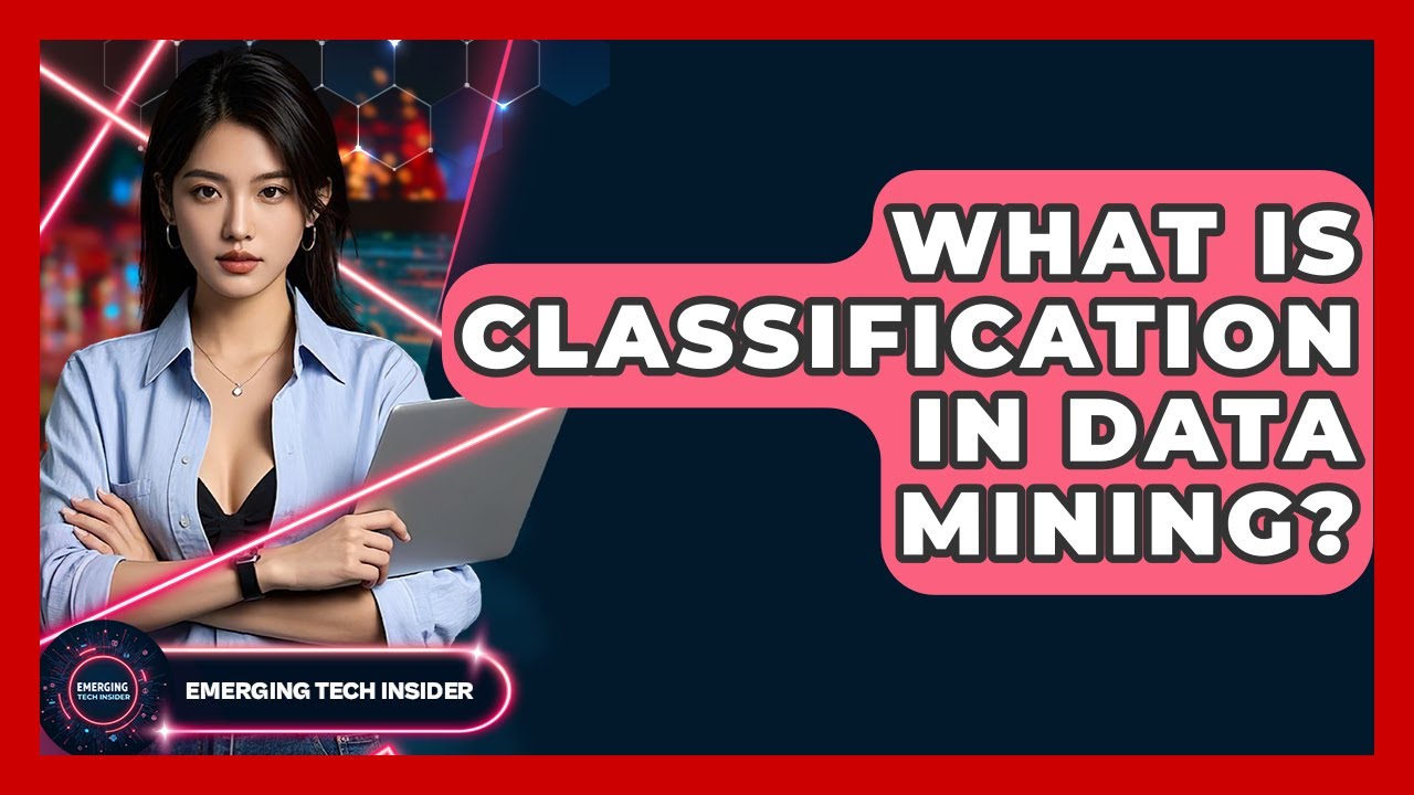What Is Classification In Data Mining? - Emerging Tech Insider