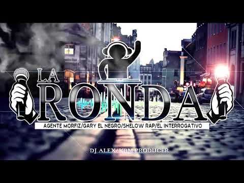 Agente Morfiz,Gary El Negro,Shelow Rap,El Interrogativo - La Ronda (2018)