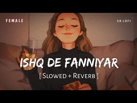 Ishq De Fanniyar (Slowed + Reverb) | Jyotica Tangri | Fukrey Returns | SR Lofi
