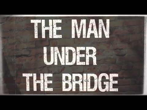 Video thumbnail for The Man Under the Bridge