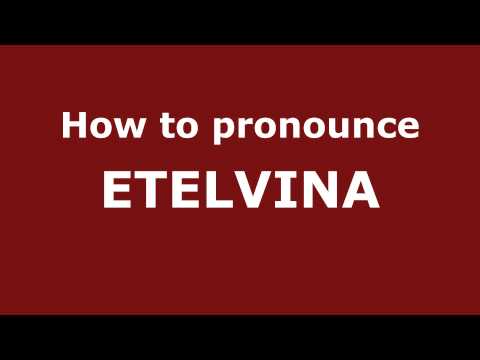 How to Pronounce ETELVINA in Spanish - PronounceNames.com