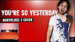 You&#39;re So Yesterday (Marvelous 3 cover)