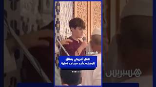 حضر إليه برفقة والدته.. طفل أمريكي يعتنق الإسلام بأحد مساجد مدينة تمارة بعد صلاة الجمعة thumbnail