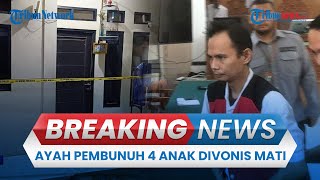 BREAKING NEWS: Ayah Pembunuh 4 Anak Kandung Divonis Mati, Tak Ada Hal yang Meringankan
