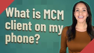What is MCM client on my phone