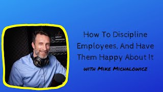 How To Discipline Employees, And Have Them Happy About It