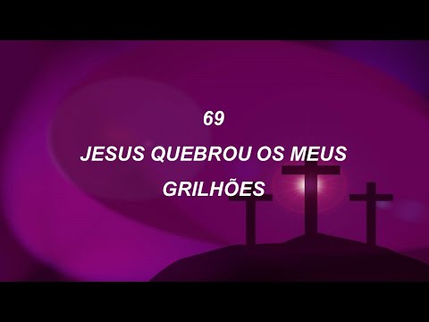 Harpa Cristã 069 - Jesus Quebrou Os Meus Grilhões