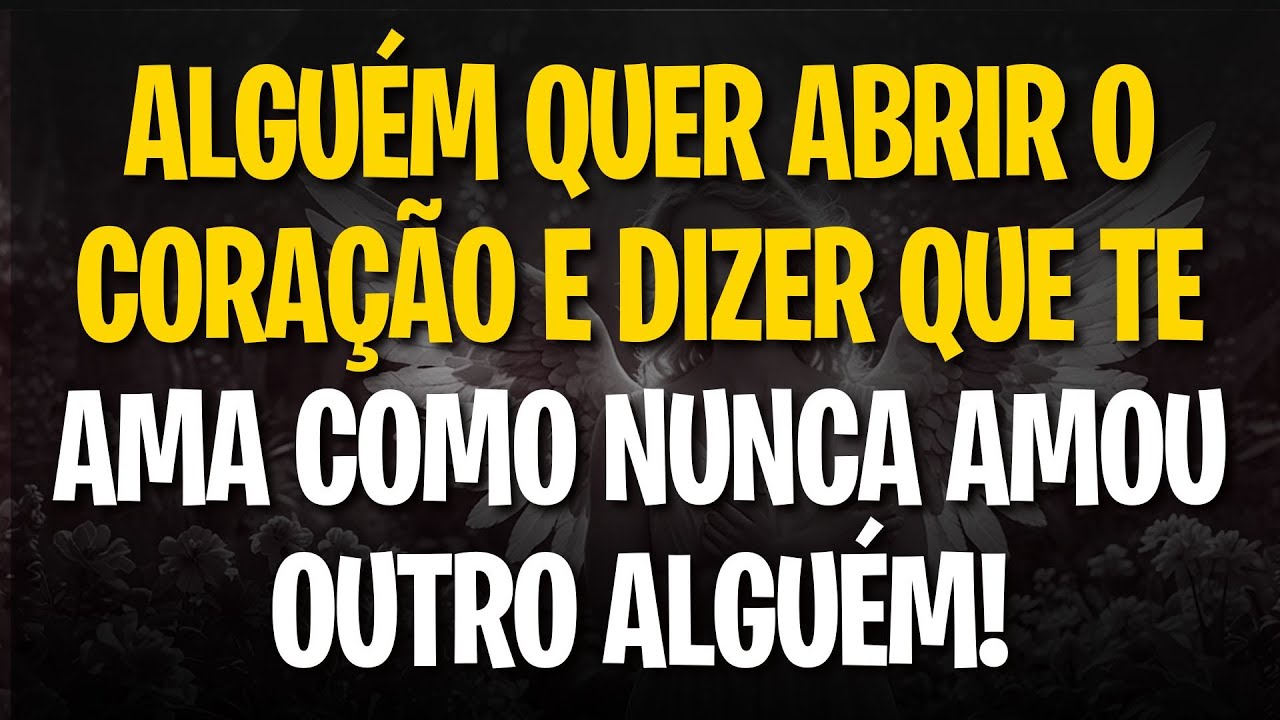 MENSAGEM DOS ANJOS: ALGUÉM QUER ABRIR O CORAÇÃO E DIZER QUE TE AMA COMO NUNCA AMOU OUTRO ALGUÉM!