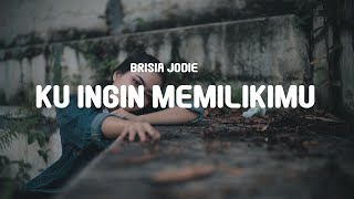 Brisia Jodie - Ku Ingin Memilikimu (Lyrics)