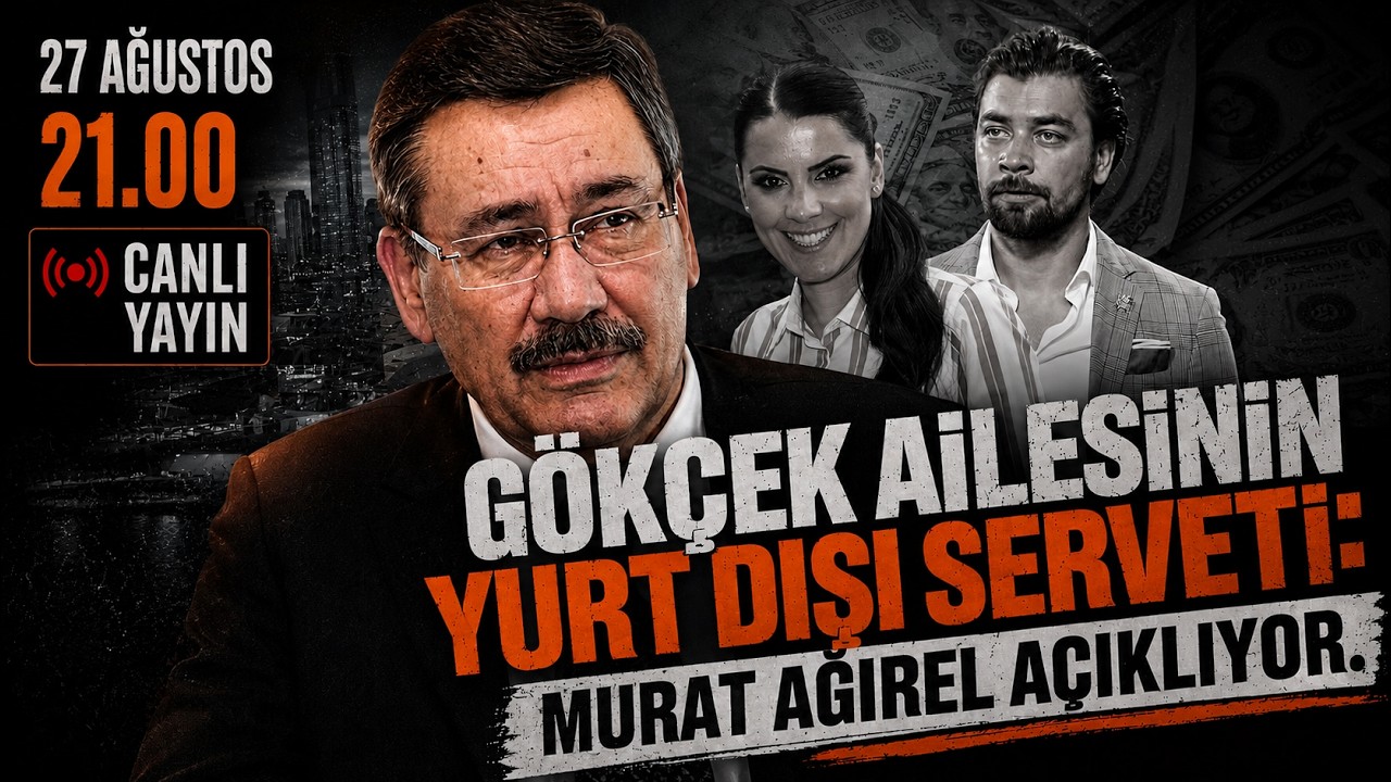 GÖKÇEK AİLESİNİN YURT DIŞI SERVETİ: MURAT AĞIREL AÇIKLIYOR... 27 Ağustos Perşembe 21:00