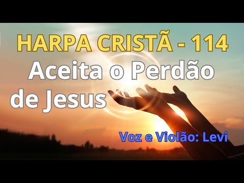 Harpa Cristã - 114 - Aceita o Perdão de Jesus - Levi - com letra