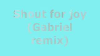 Shout for joy (Gabriel mix)