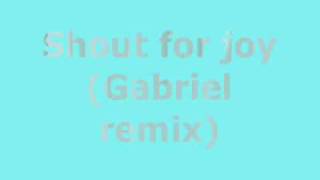Shout for joy (Gabriel mix)