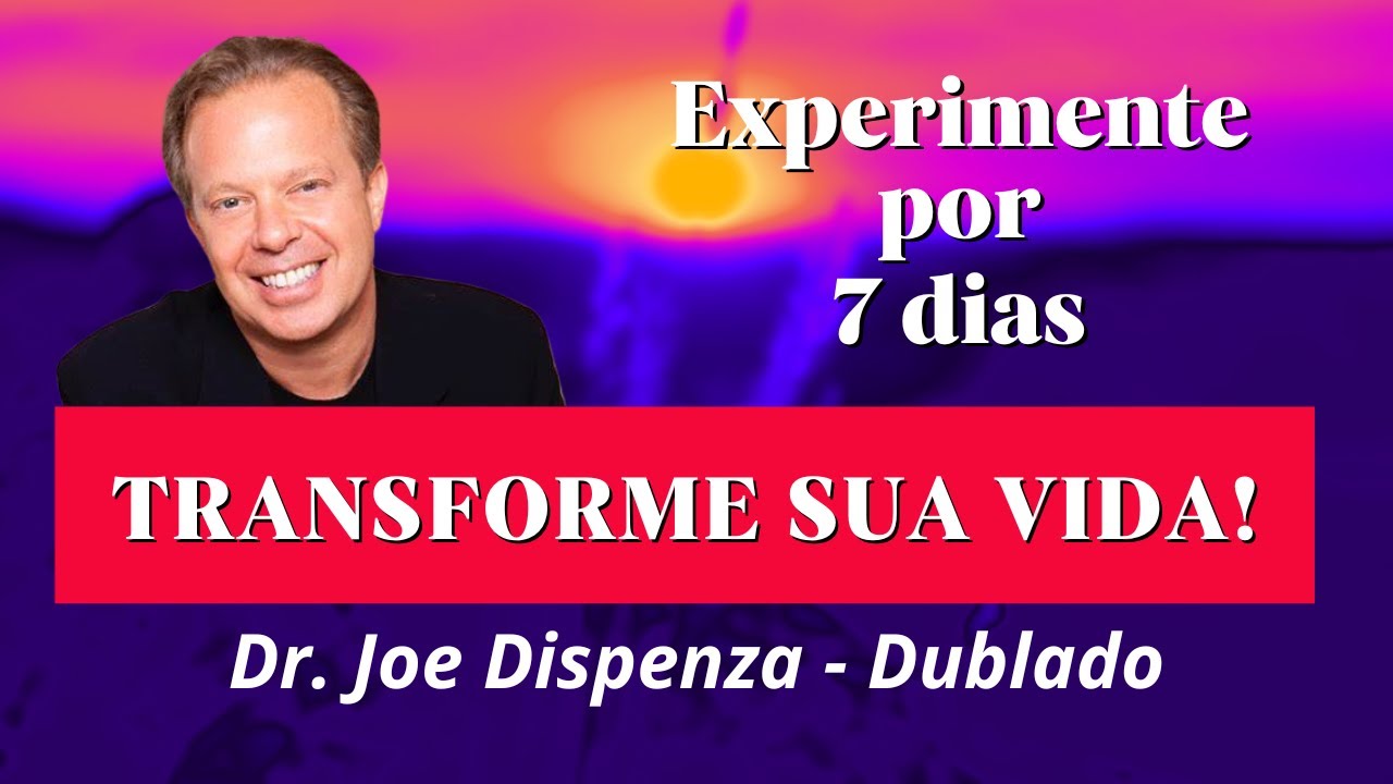EXPERIMENTE POR 7 DIAS E TRANSFORME SUA VIDA! O Poder da Mente com Dr Joe Dispenza