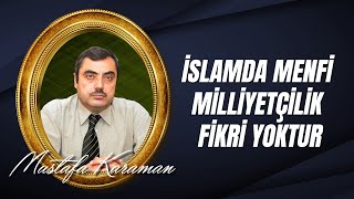 Mustafa KARAMAN - İslamda menfi milliyetçilik fikri yoktur.