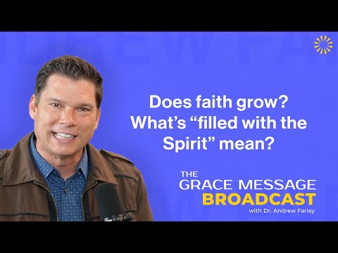 Does faith grow? What’s “filled with the Spirit” mean? - The Grace Message with Dr. Andrew Farley