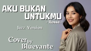 Download lagu Rossa – Aku Bukan Untukmu | Jazz Cover by Bluevante mp3