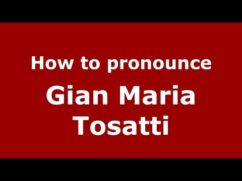 How to pronounce Gian Maria Tosatti (Italian/Italy)  - PronounceNames.com