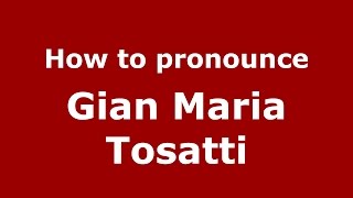 How to pronounce Gian Maria Tosatti