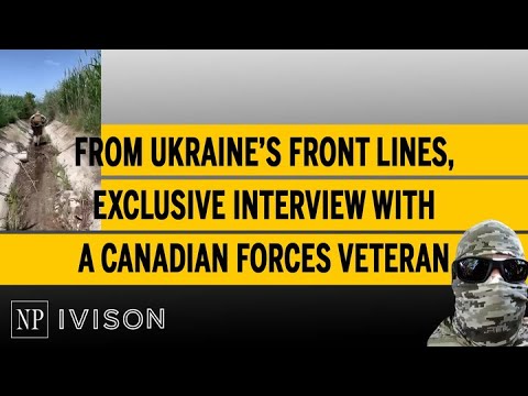 From Ukraine’s front lines, exclusive interview with a Canadian Forces veteran Ivison