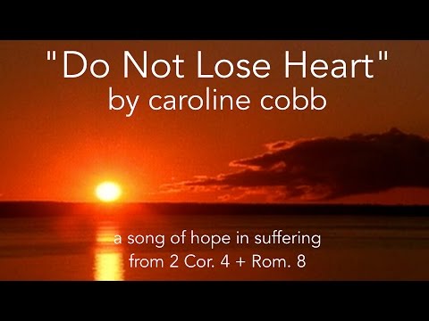 "Do Not Lose Heart" by Caroline Cobb: A Song for the Suffering [OFFICIAL LYRIC VIDEO]