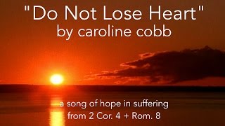 &quot;Do Not Lose Heart&quot; by Caroline Cobb: A Song for the Suffering [OFFICIAL LYRIC VIDEO]
