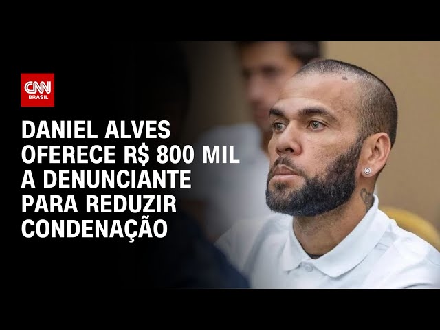 Daniel Alves oferece R$ 800 mil a denunciante para reduzir condenação, diz jornal | LIVE CNN