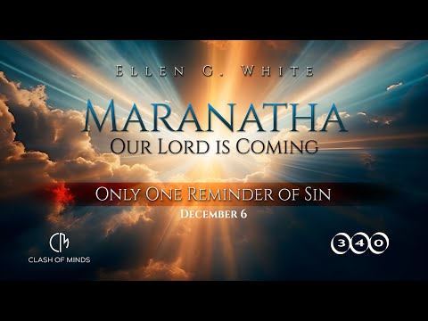 340. Maranatha Our Lord Is Coming: Only One Reminder of Sin, December 6, by Ellen G White