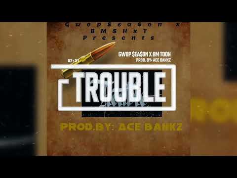 Gwop $ea$on x BM Toon   Trouble Prod By Ace Bankz