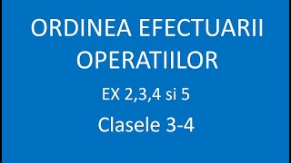 Ordinea efectuarii operatiilor - Exercitiile 2,3,4 si 5 - Clasele 3 si 4 - Pregatire la  matematica