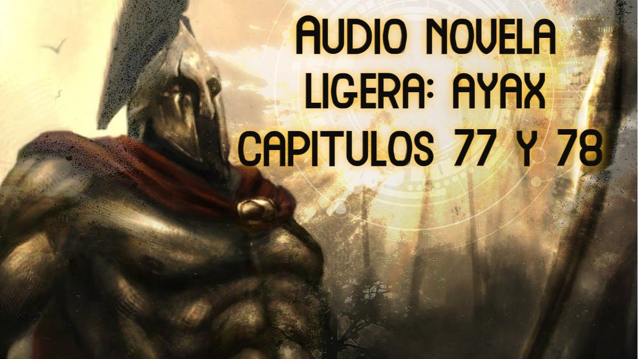 AUDIO NOVELA LIGERA Áyax Capítulo 77 y 78