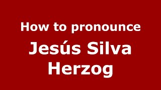 How to pronounce Jes&uacute;s Silva Herzog