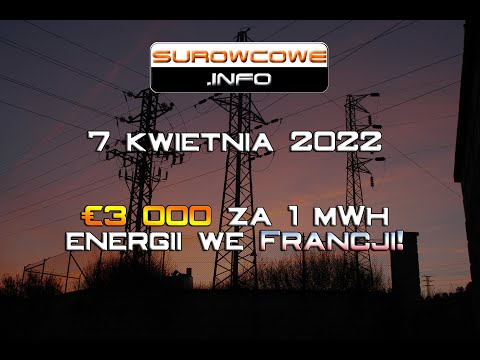 Surowcowe info 7 kwietnia 2022 – €3 000 za 1 mWh energii we Francji!