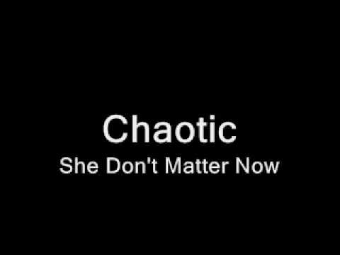 Chaotic - She Don't Matter Now