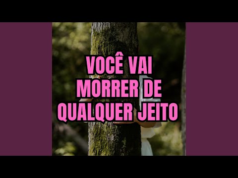 VOCÊ VAI MORRER DE QUALQUER JEITO
