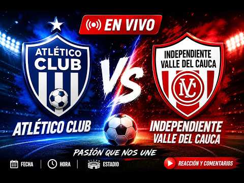 🔴 EN VIVO Atlético Club vs Independiente Valle Del Cauca - Reacción y comentarios