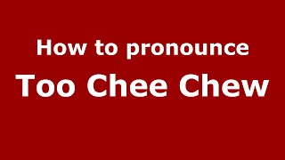 How to pronounce Too Chee Chew