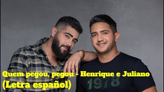 QUEM PEGOU, PEGOU - HENRIQUE E JULIANO (Letra español)