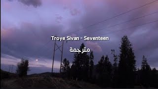 Troye Sivan - Seventeen مترجمة