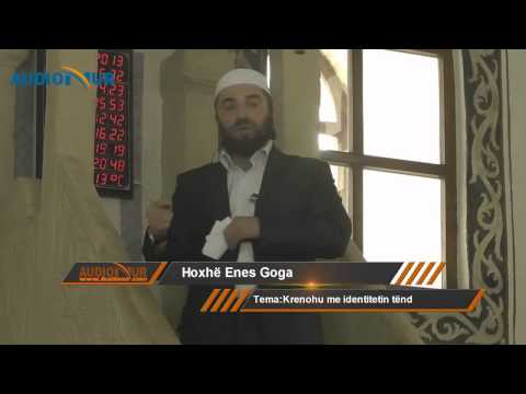 Krenohu me identitetin tënd - Hoxhë Enes Goga - Hutbe
