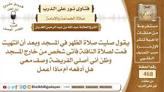 صورة كنت أصلي النافلة فدخل شخص وظن أني أصلي الفريضة وصف معي فماذا أفعل؟الشيخ عبدالله الغديان